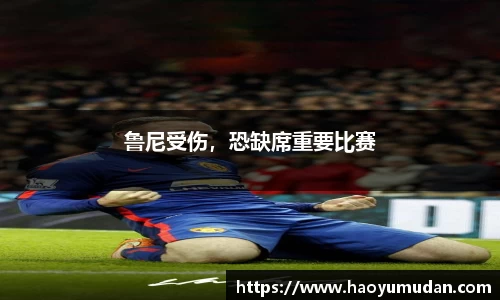 鲁尼受伤，恐缺席重要比赛