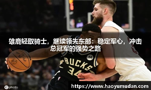 雄鹿轻取骑士，继续领先东部：稳定军心，冲击总冠军的强势之路