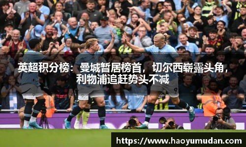英超积分榜：曼城暂居榜首，切尔西崭露头角，利物浦追赶势头不减