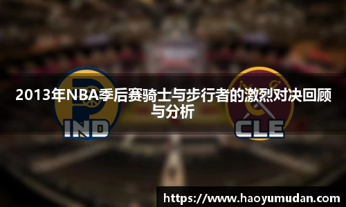 2013年NBA季后赛骑士与步行者的激烈对决回顾与分析